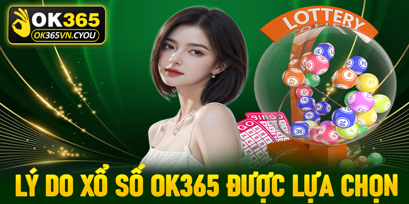 Những lý do giúp xổ số Ok365 được nhiều người chọn lựa